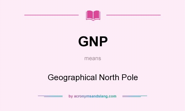 What does GNP mean? It stands for Geographical North Pole