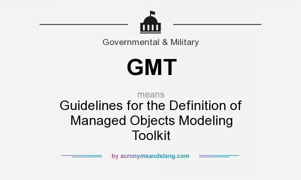 What does GMT mean? It stands for Guidelines for the Definition of Managed Objects Modeling Toolkit