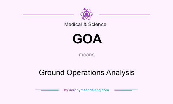 What does GOA mean? It stands for Ground Operations Analysis
