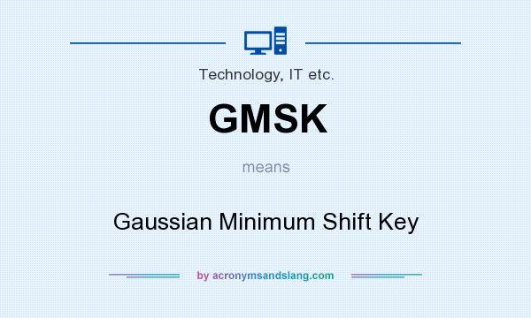 What does GMSK mean? It stands for Gaussian Minimum Shift Key