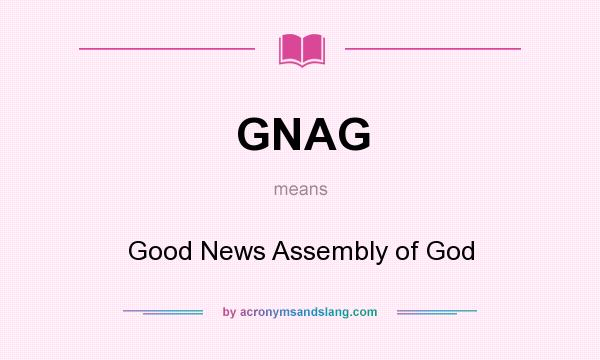 What does GNAG mean? It stands for Good News Assembly of God