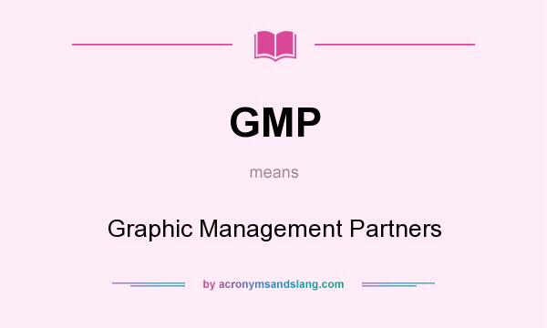What does GMP mean? It stands for Graphic Management Partners