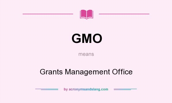 What does GMO mean? It stands for Grants Management Office