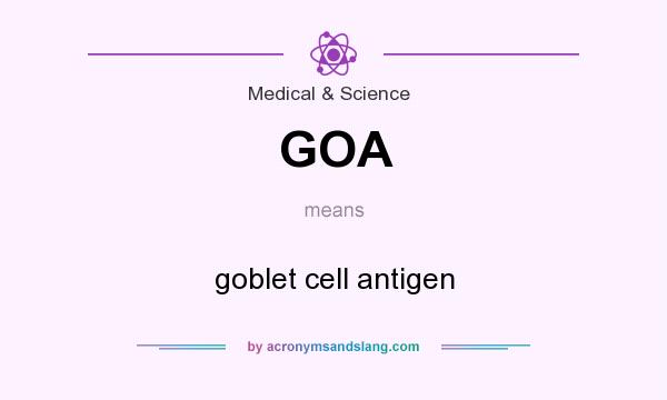 What does GOA mean? It stands for goblet cell antigen