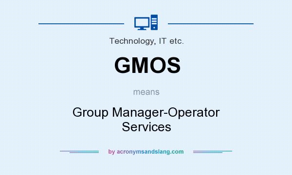 What does GMOS mean? It stands for Group Manager-Operator Services