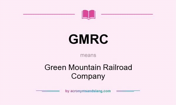 What does GMRC mean? It stands for Green Mountain Railroad Company