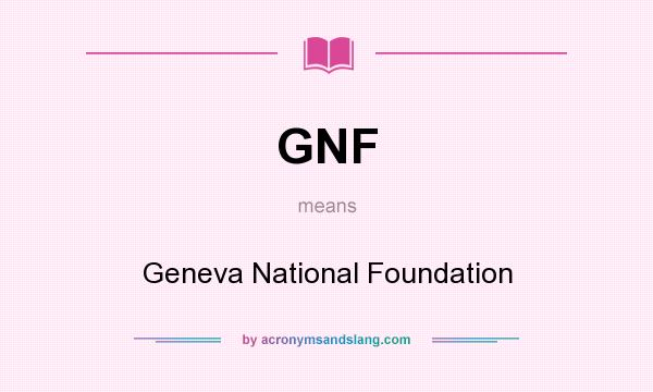 What does GNF mean? It stands for Geneva National Foundation