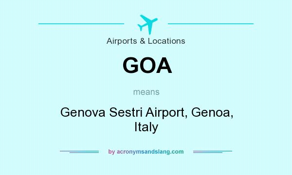 What does GOA mean? It stands for Genova Sestri Airport, Genoa, Italy