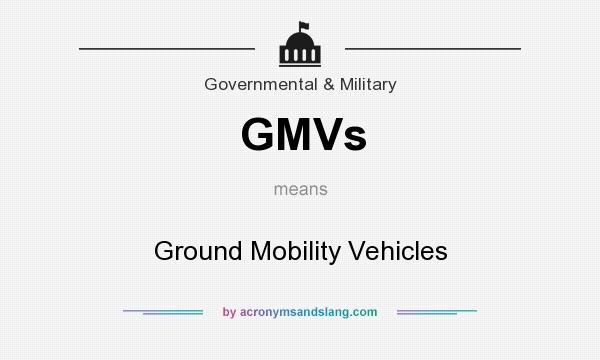 What does GMVs mean? It stands for Ground Mobility Vehicles