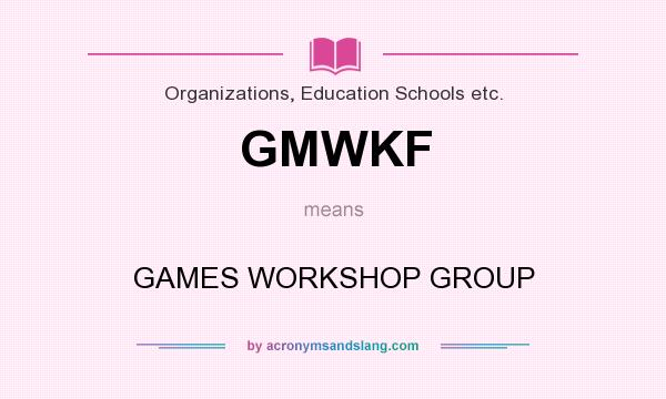 What does GMWKF mean? It stands for GAMES WORKSHOP GROUP