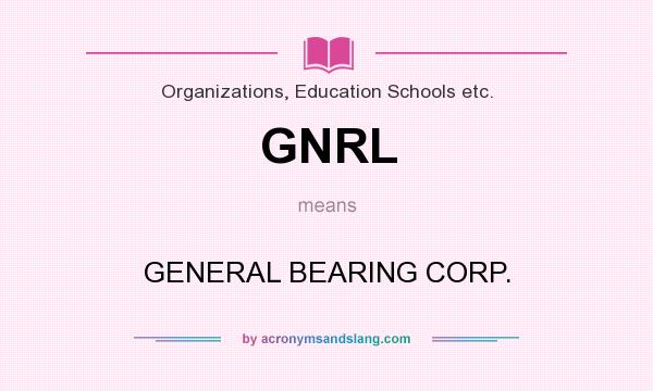 What does GNRL mean? It stands for GENERAL BEARING CORP.