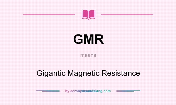 What does GMR mean? It stands for Gigantic Magnetic Resistance