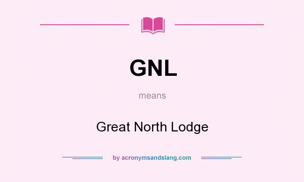 What does GNL mean? It stands for Great North Lodge