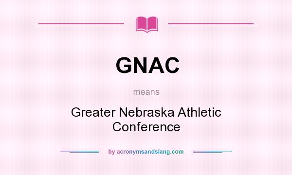 What does GNAC mean? It stands for Greater Nebraska Athletic Conference