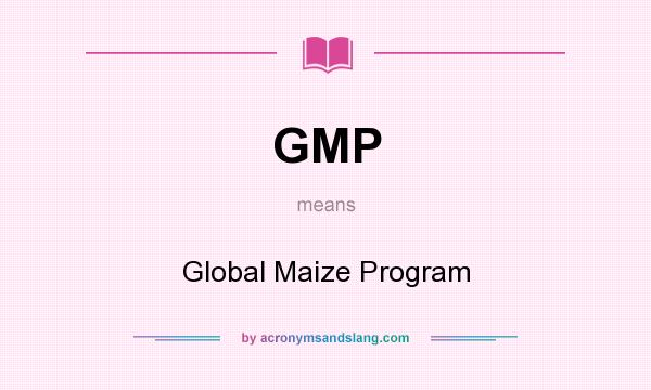What does GMP mean? It stands for Global Maize Program