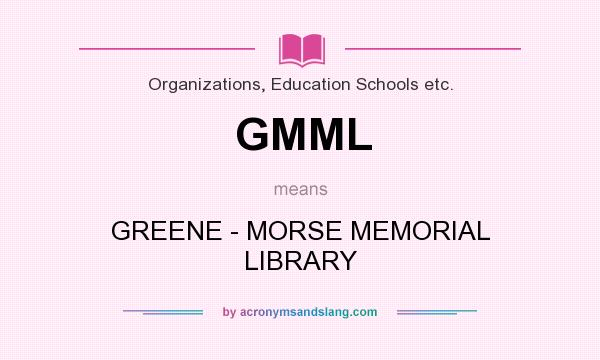 What does GMML mean? It stands for GREENE - MORSE MEMORIAL LIBRARY