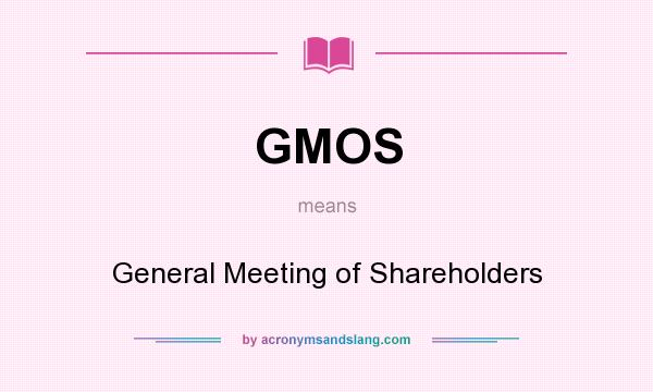 What does GMOS mean? It stands for General Meeting of Shareholders