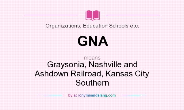 What does GNA mean? It stands for Graysonia, Nashville and Ashdown Railroad, Kansas City Southern