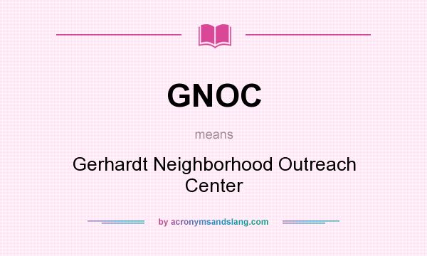 What does GNOC mean? It stands for Gerhardt Neighborhood Outreach Center