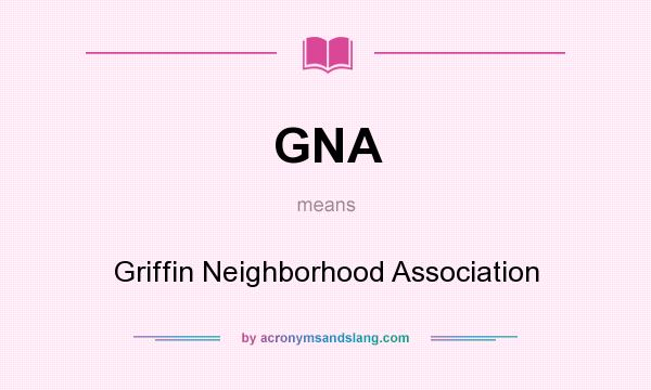 What does GNA mean? It stands for Griffin Neighborhood Association