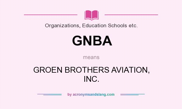 What does GNBA mean? It stands for GROEN BROTHERS AVIATION, INC.