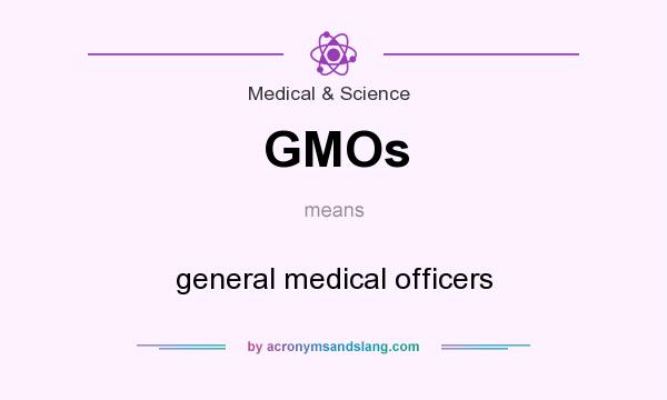 What does GMOs mean? It stands for general medical officers