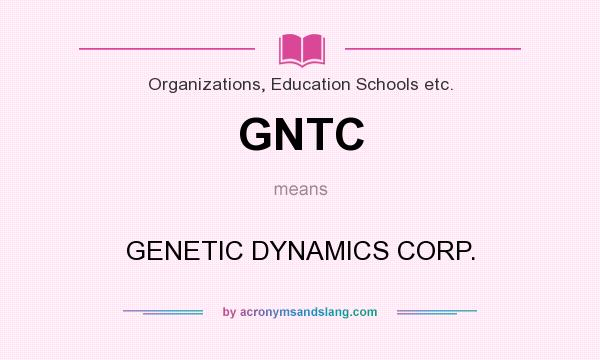 What does GNTC mean? It stands for GENETIC DYNAMICS CORP.