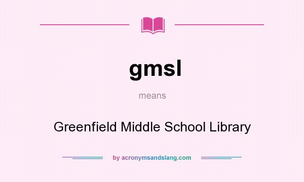 What does gmsl mean? It stands for Greenfield Middle School Library