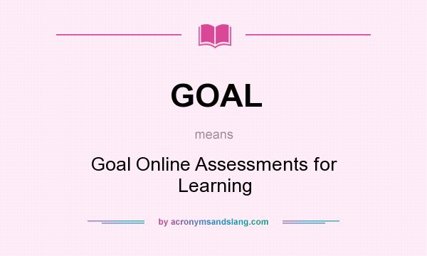 What does GOAL mean? It stands for Goal Online Assessments for Learning