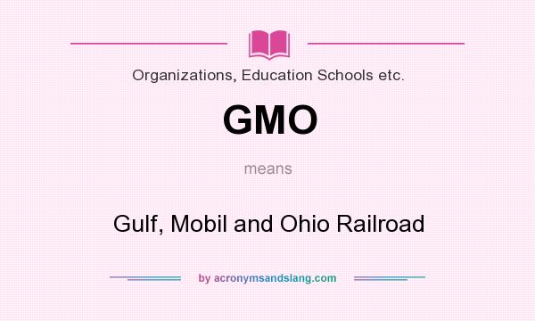 What does GMO mean? It stands for Gulf, Mobil and Ohio Railroad