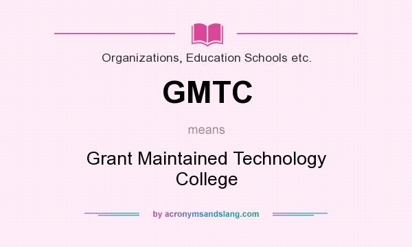 What does GMTC mean? It stands for Grant Maintained Technology College