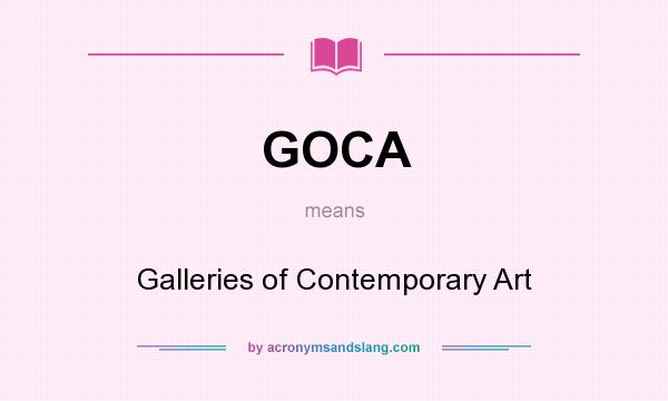 What does GOCA mean? It stands for Galleries of Contemporary Art