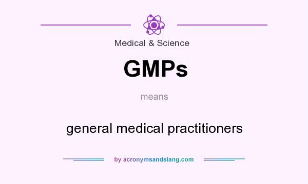 What does GMPs mean? It stands for general medical practitioners