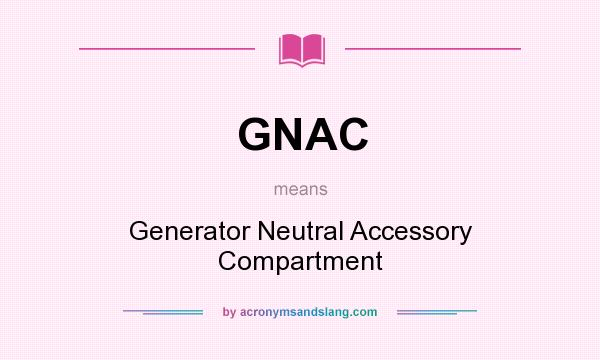 What does GNAC mean? It stands for Generator Neutral Accessory Compartment