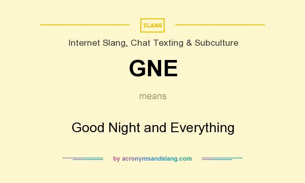 What does GNE mean? It stands for Good Night and Everything