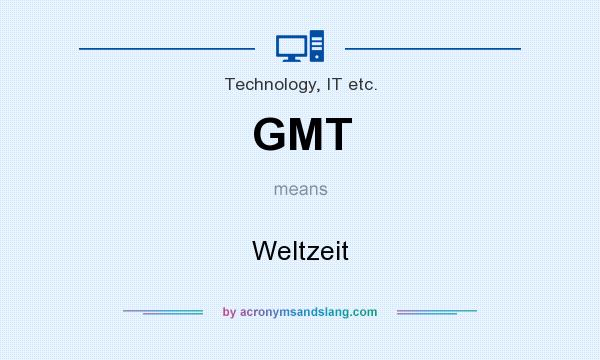 What does GMT mean? It stands for Weltzeit