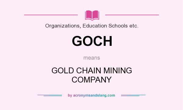 What does GOCH mean? It stands for GOLD CHAIN MINING COMPANY