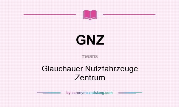 What does GNZ mean? It stands for Glauchauer Nutzfahrzeuge Zentrum