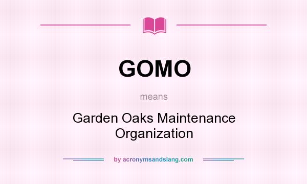 What does GOMO mean? It stands for Garden Oaks Maintenance Organization