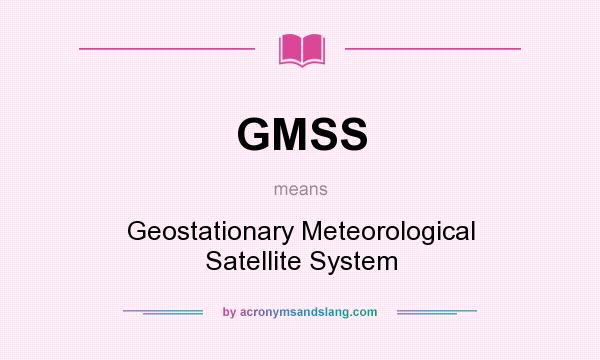 What does GMSS mean? It stands for Geostationary Meteorological Satellite System