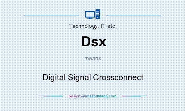 What does Dsx mean? It stands for Digital Signal Crossconnect