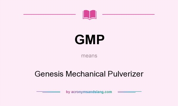 What does GMP mean? It stands for Genesis Mechanical Pulverizer