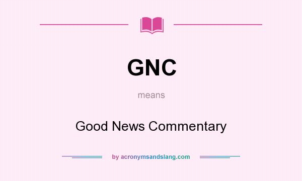 What does GNC mean? It stands for Good News Commentary