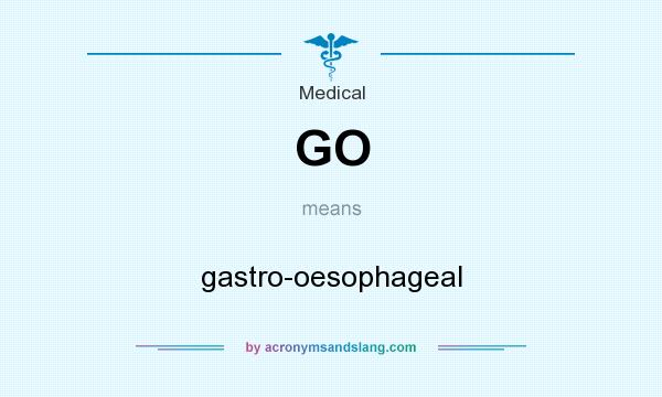 What does GO mean? It stands for gastro-oesophageal