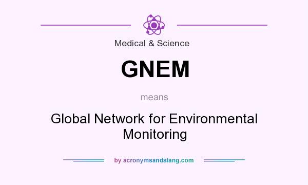 What does GNEM mean? It stands for Global Network for Environmental Monitoring