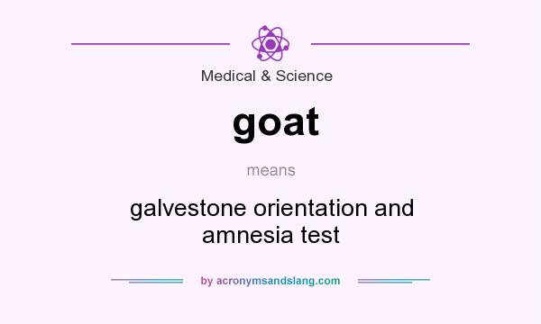What does goat mean? It stands for galvestone orientation and amnesia test