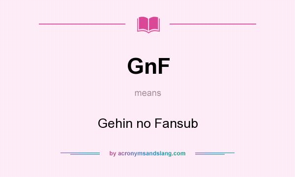 What does GnF mean? It stands for Gehin no Fansub