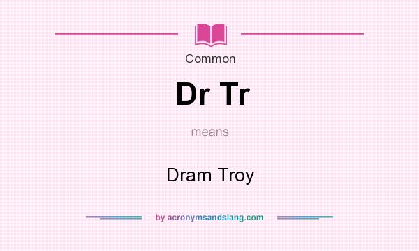 What does Dr Tr mean? It stands for Dram Troy