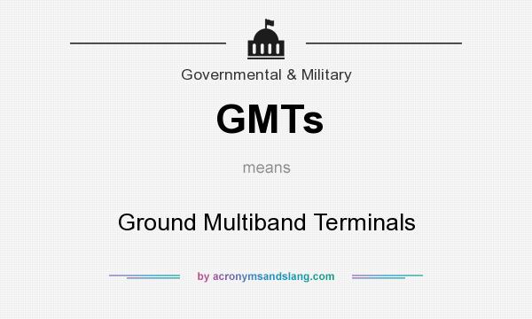 What does GMTs mean? It stands for Ground Multiband Terminals