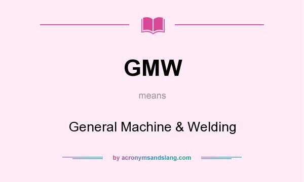 What does GMW mean? It stands for General Machine & Welding